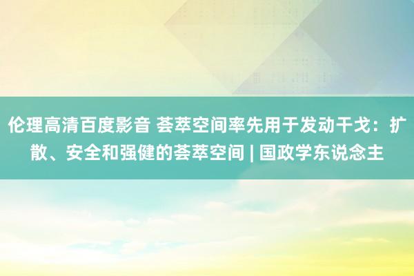 伦理高清百度影音 荟萃空间率先用于发动干戈：扩散、安全和强健的荟萃空间 | 国政学东说念主