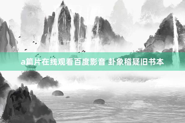 a篇片在线观看百度影音 卦象稽疑旧书本