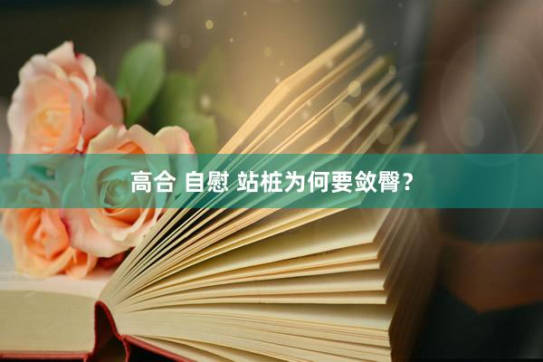高合 自慰 站桩为何要敛臀？