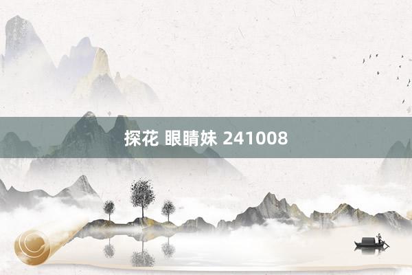 探花 眼睛妹 241008